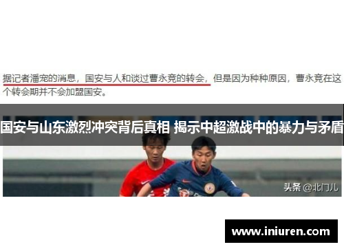 国安与山东激烈冲突背后真相 揭示中超激战中的暴力与矛盾