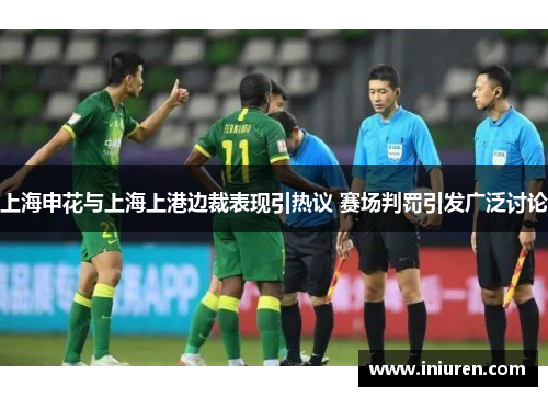 上海申花与上海上港边裁表现引热议 赛场判罚引发广泛讨论
