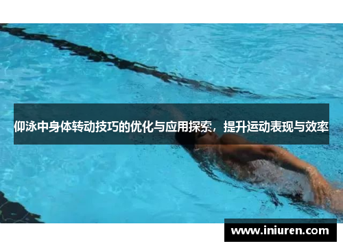 仰泳中身体转动技巧的优化与应用探索，提升运动表现与效率
