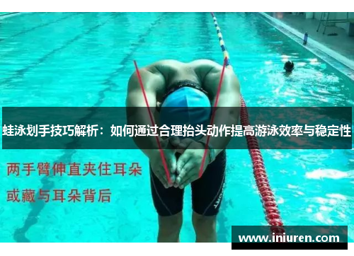 蛙泳划手技巧解析：如何通过合理抬头动作提高游泳效率与稳定性