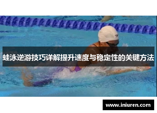 蛙泳逆游技巧详解提升速度与稳定性的关键方法