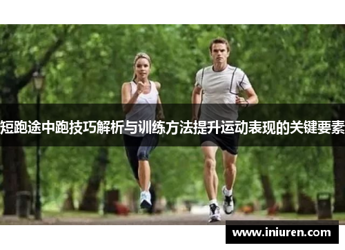 短跑途中跑技巧解析与训练方法提升运动表现的关键要素