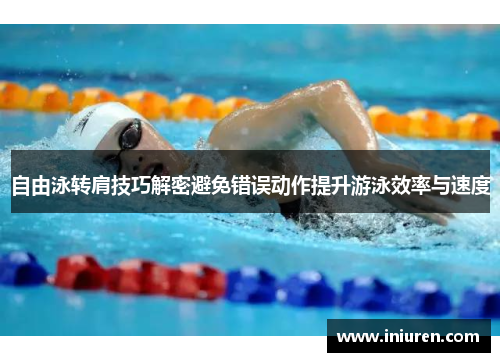 自由泳转肩技巧解密避免错误动作提升游泳效率与速度